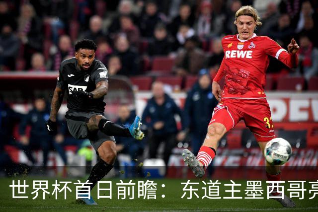 世界杯首日前瞻：东道主墨西哥亮相 亚洲球队迎首秀
