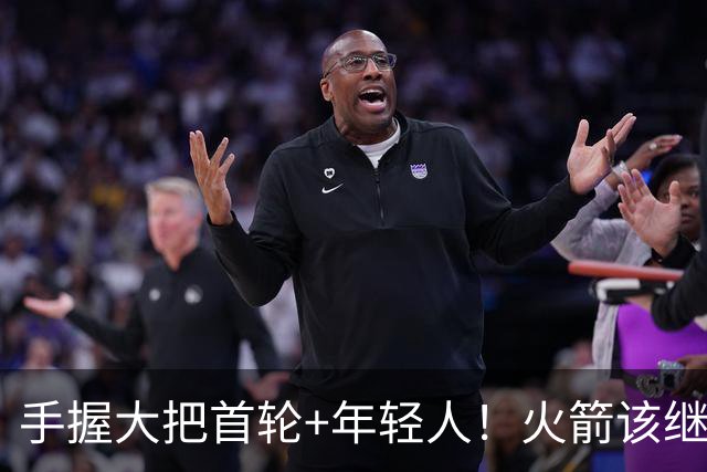手握大把首轮+年轻人！火箭该继续梭哈球星还是保留阵容深度？